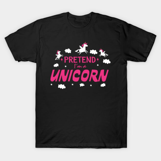 Pretend I'm a Unicorn T-Shirt by pako-valor